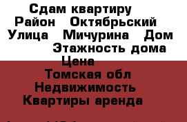 Сдам квартиру . › Район ­ Октябрьский › Улица ­ Мичурина › Дом ­ 51/5 › Этажность дома ­ 5 › Цена ­ 9 000 - Томская обл. Недвижимость » Квартиры аренда   